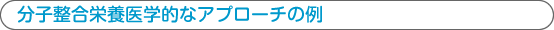 分子整合栄養医学的なアプローチの例