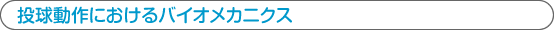 投球動作におけるバイオメカニクス